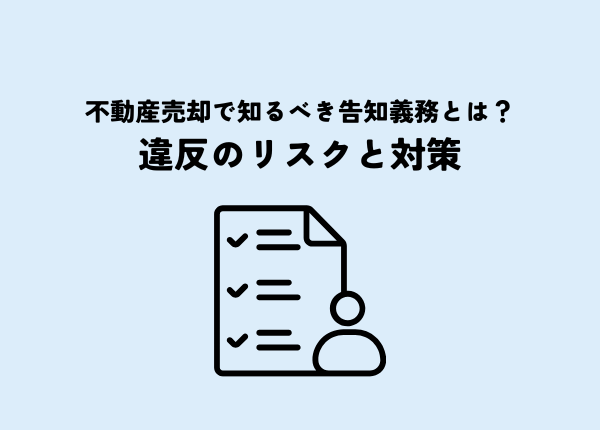不動産売却で知るべき告知義務とは？違反のリスクと対策を解説
